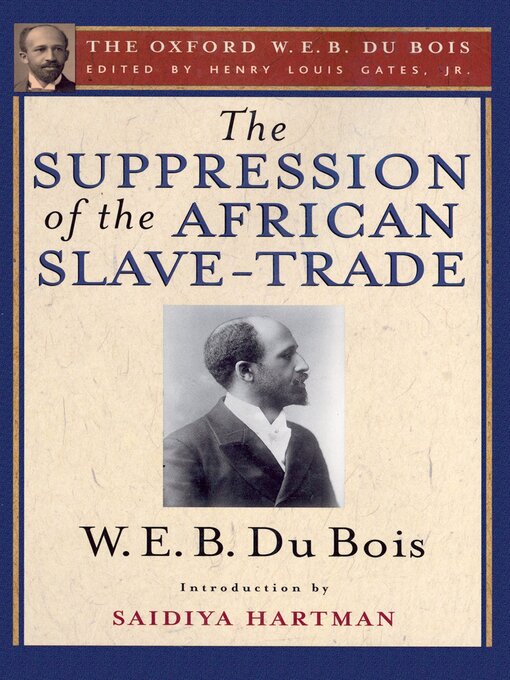 Title details for The Suppression of the African Slave-Trade to the United States of America (The Oxford W. E. B. Du Bois) by Henry Louis Gates Jr. - Available